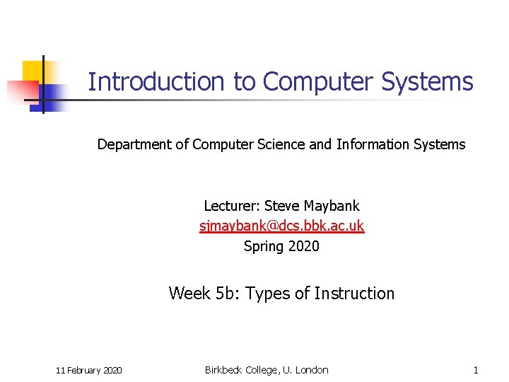 Introduction to Computer Systems Department of Computer Science and Information Systems Lecturer: Steve Maybank