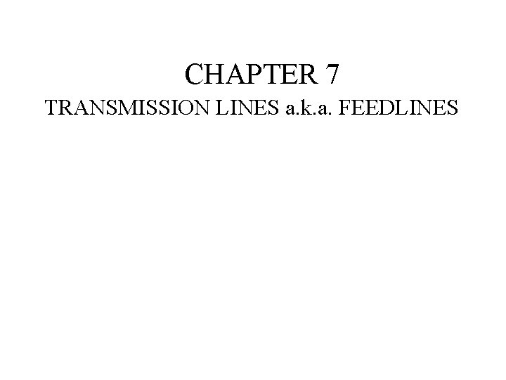 CHAPTER 7 TRANSMISSION LINES a. k. a. FEEDLINES 