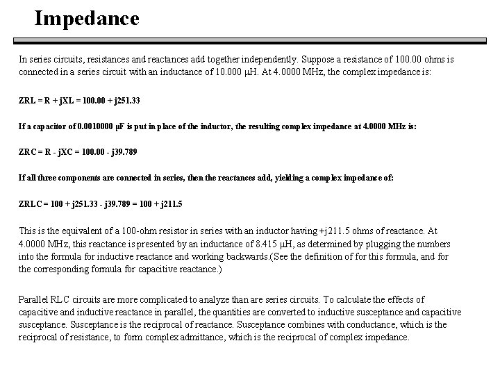 Impedance In series circuits, resistances and reactances add together independently. Suppose a resistance of