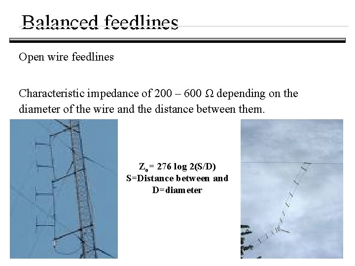 Balanced feedlines Open wire feedlines Characteristic impedance of 200 – 600 Ω depending on