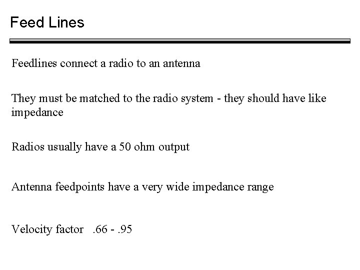 Feed Lines Feedlines connect a radio to an antenna They must be matched to