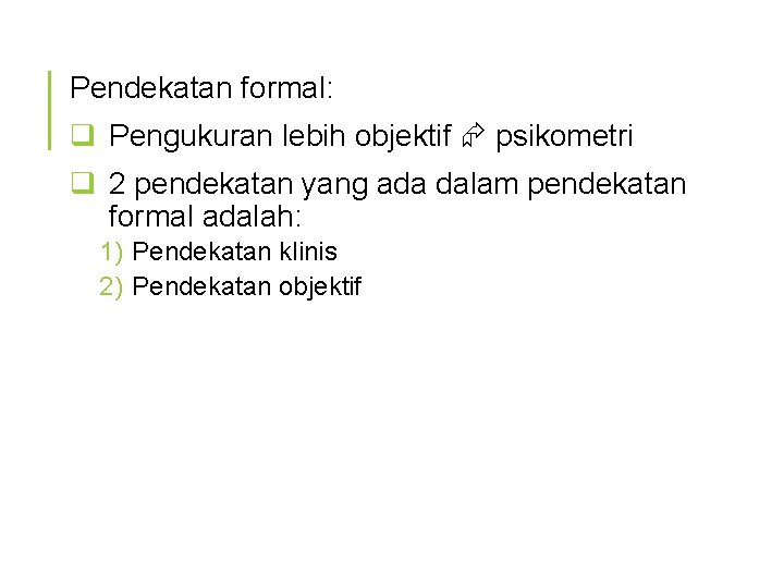 Pendekatan formal: q Pengukuran lebih objektif psikometri q 2 pendekatan yang ada dalam pendekatan