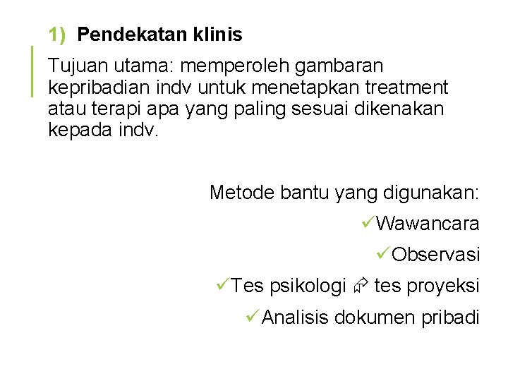 1) Pendekatan klinis Tujuan utama: memperoleh gambaran kepribadian indv untuk menetapkan treatment atau terapi