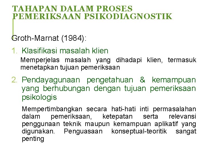 TAHAPAN DALAM PROSES PEMERIKSAAN PSIKODIAGNOSTIK Groth-Marnat (1984): 1. Klasifikasi masalah klien Memperjelas masalah yang