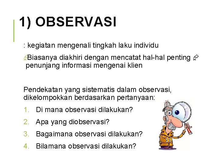 1) OBSERVASI : kegiatan mengenali tingkah laku individu Biasanya diakhiri dengan mencatat hal-hal penting