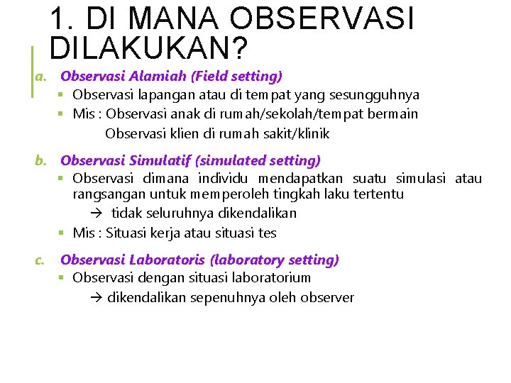 1. DI MANA OBSERVASI DILAKUKAN? a. Observasi Alamiah (Field setting) § Observasi lapangan atau