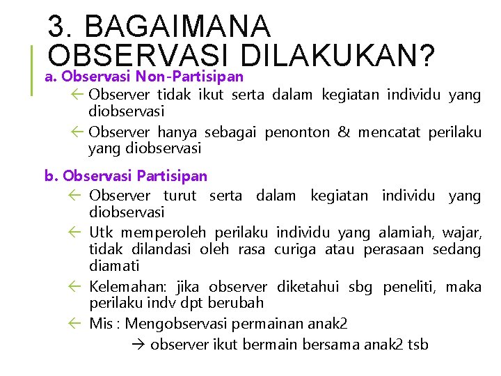 3. BAGAIMANA OBSERVASI DILAKUKAN? a. Observasi Non-Partisipan Observer tidak ikut serta dalam kegiatan individu