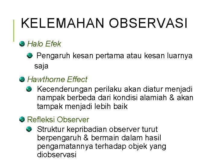 KELEMAHAN OBSERVASI Halo Efek Pengaruh kesan pertama atau kesan luarnya saja Hawthorne Effect Kecenderungan