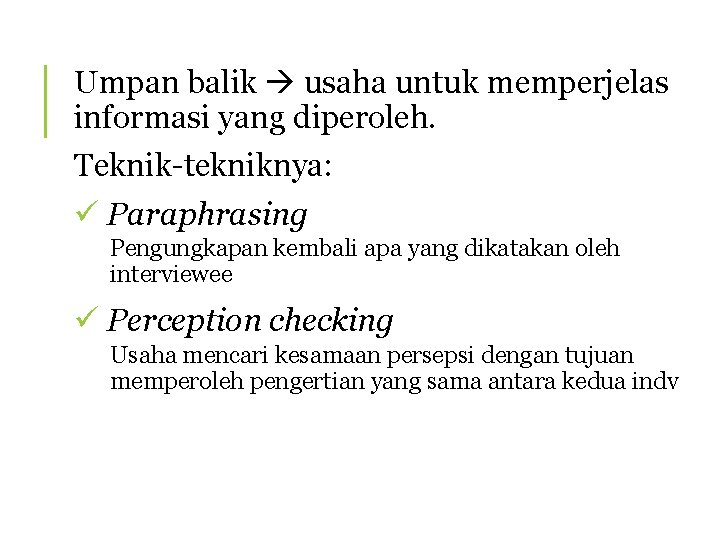 Umpan balik usaha untuk memperjelas informasi yang diperoleh. Teknik-tekniknya: ü Paraphrasing Pengungkapan kembali apa