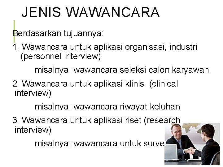 JENIS WAWANCARA Berdasarkan tujuannya: 1. Wawancara untuk aplikasi organisasi, industri (personnel interview) misalnya: wawancara