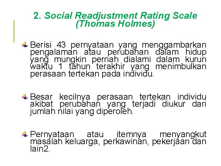 2. Social Readjustment Rating Scale (Thomas Holmes) Berisi 43 pernyataan yang menggambarkan pengalaman atau