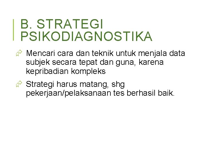 B. STRATEGI PSIKODIAGNOSTIKA Mencari cara dan teknik untuk menjala data subjek secara tepat dan