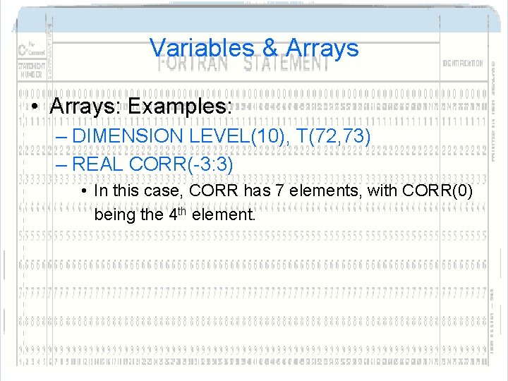 Variables & Arrays • Arrays: Examples: – DIMENSION LEVEL(10), T(72, 73) – REAL CORR(-3: Variables & Arrays • Arrays: Examples: – DIMENSION LEVEL(10), T(72, 73) – REAL CORR(-3: