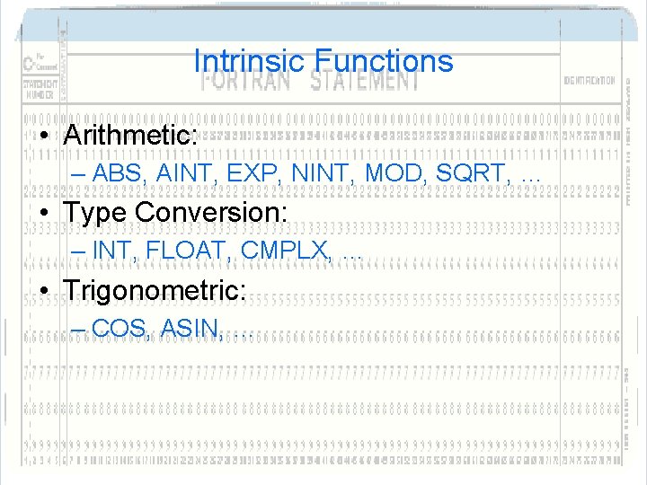 Intrinsic Functions • Arithmetic: – ABS, AINT, EXP, NINT, MOD, SQRT, … • Type Intrinsic Functions • Arithmetic: – ABS, AINT, EXP, NINT, MOD, SQRT, … • Type