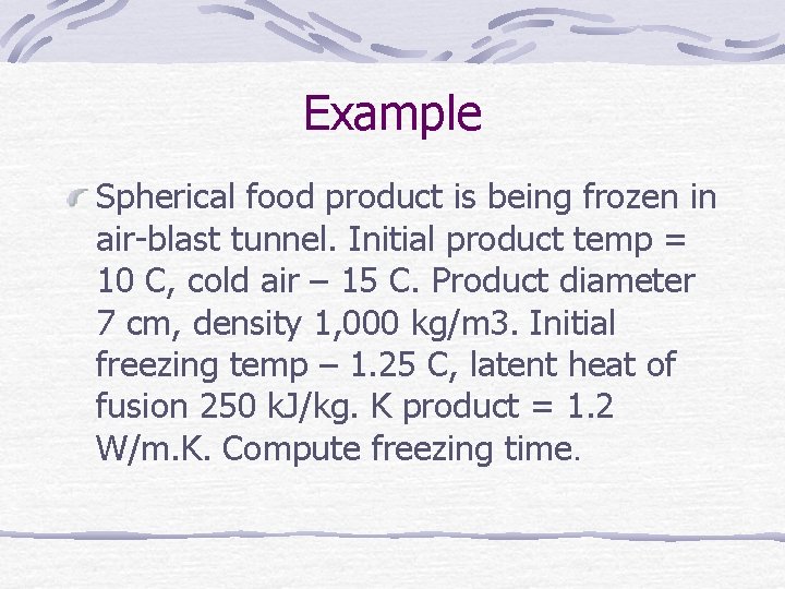 Example Spherical food product is being frozen in air-blast tunnel. Initial product temp =