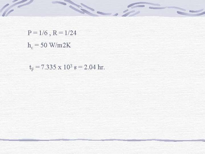 P = 1/6 , R = 1/24 hc = 50 W/m 2 K t.