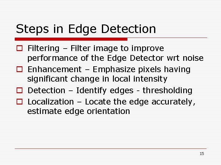 Steps in Edge Detection o Filtering – Filter image to improve performance of the Steps in Edge Detection o Filtering – Filter image to improve performance of the