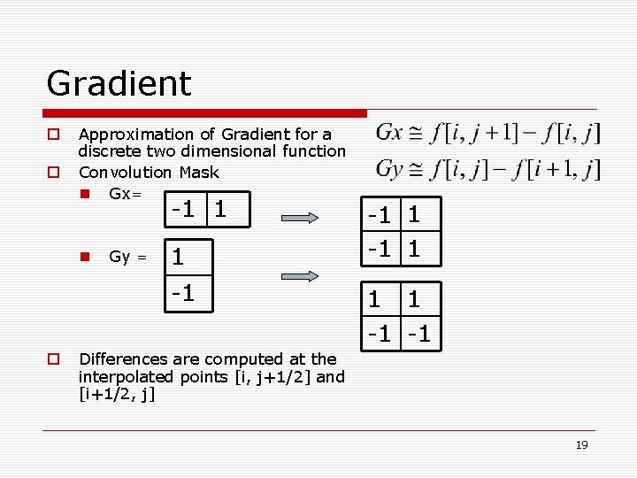 Gradient o o Approximation of Gradient for a discrete two dimensional function Convolution Mask Gradient o o Approximation of Gradient for a discrete two dimensional function Convolution Mask
