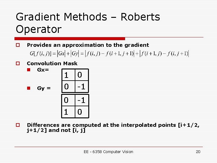 Gradient Methods – Roberts Operator o Provides an approximation to the gradient o Convolution Gradient Methods – Roberts Operator o Provides an approximation to the gradient o Convolution