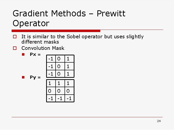 Gradient Methods – Prewitt Operator o It is similar to the Sobel operator but Gradient Methods – Prewitt Operator o It is similar to the Sobel operator but