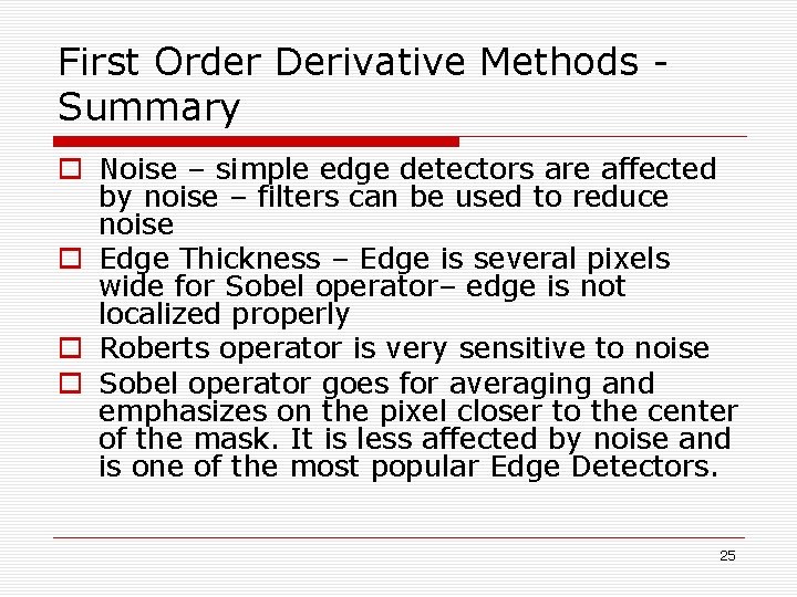 First Order Derivative Methods Summary o Noise – simple edge detectors are affected by First Order Derivative Methods Summary o Noise – simple edge detectors are affected by