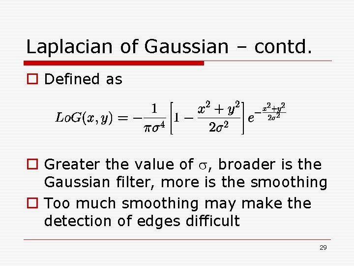 Laplacian of Gaussian – contd. o Defined as o Greater the value of s, Laplacian of Gaussian – contd. o Defined as o Greater the value of s,