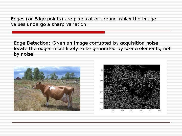 Edges (or Edge points) are pixels at or around which the image values undergo Edges (or Edge points) are pixels at or around which the image values undergo