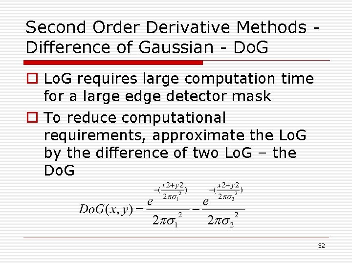 Second Order Derivative Methods Difference of Gaussian - Do. G o Lo. G requires Second Order Derivative Methods Difference of Gaussian - Do. G o Lo. G requires
