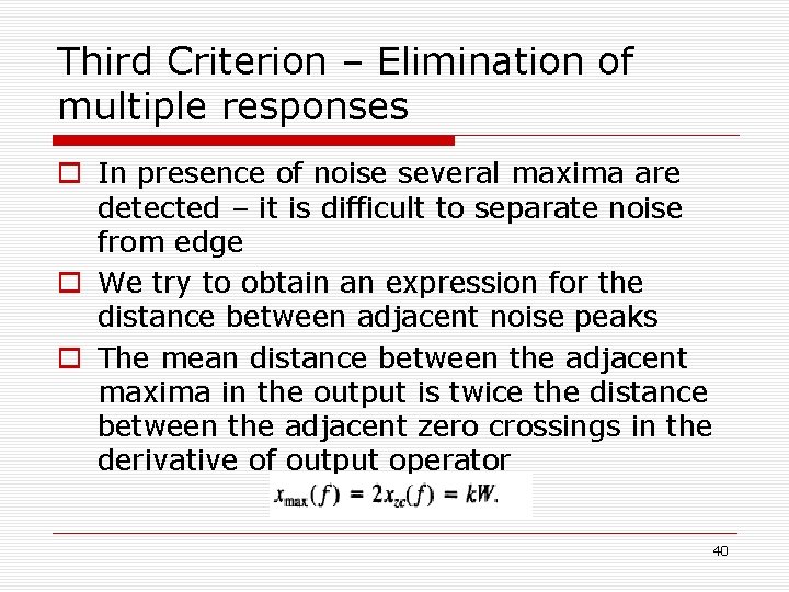 Third Criterion – Elimination of multiple responses o In presence of noise several maxima Third Criterion – Elimination of multiple responses o In presence of noise several maxima
