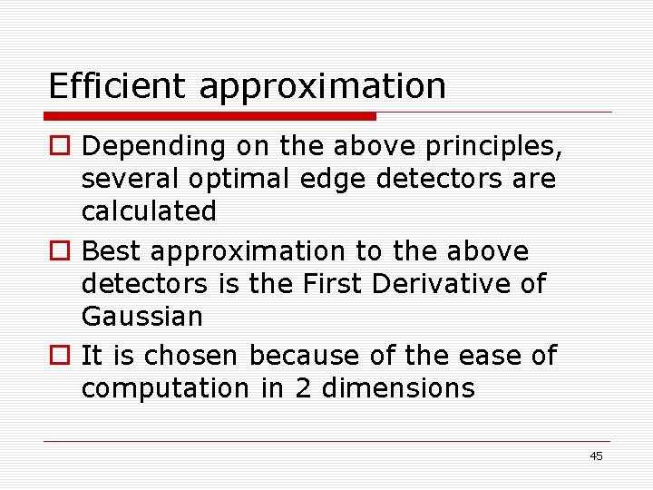 Efficient approximation o Depending on the above principles, several optimal edge detectors are calculated Efficient approximation o Depending on the above principles, several optimal edge detectors are calculated