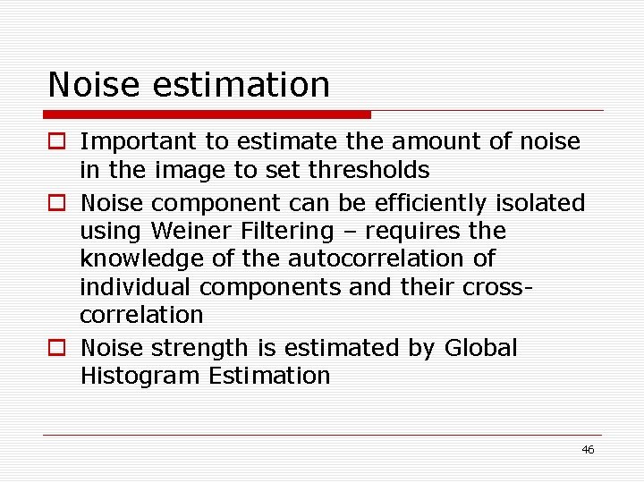 Noise estimation o Important to estimate the amount of noise in the image to Noise estimation o Important to estimate the amount of noise in the image to