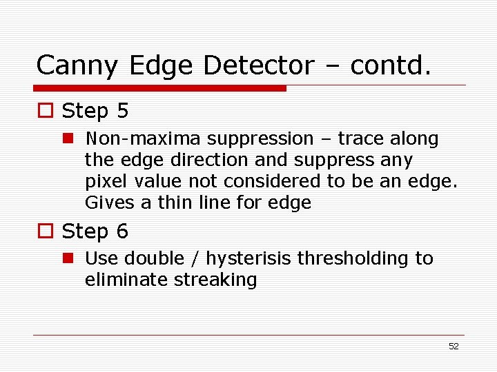 Canny Edge Detector – contd. o Step 5 n Non-maxima suppression – trace along Canny Edge Detector – contd. o Step 5 n Non-maxima suppression – trace along