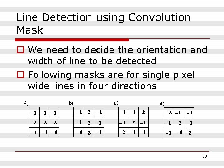 Line Detection using Convolution Mask o We need to decide the orientation and width Line Detection using Convolution Mask o We need to decide the orientation and width