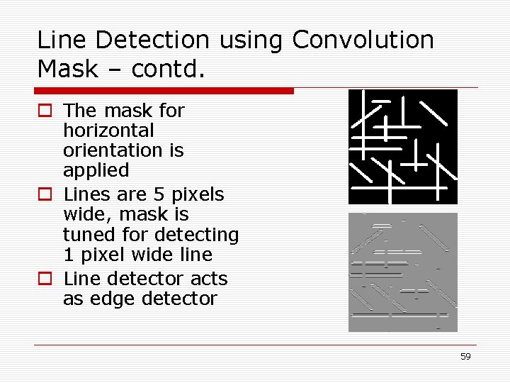 Line Detection using Convolution Mask – contd. o The mask for horizontal orientation is Line Detection using Convolution Mask – contd. o The mask for horizontal orientation is