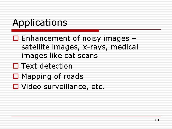 Applications o Enhancement of noisy images – satellite images, x-rays, medical images like cat Applications o Enhancement of noisy images – satellite images, x-rays, medical images like cat