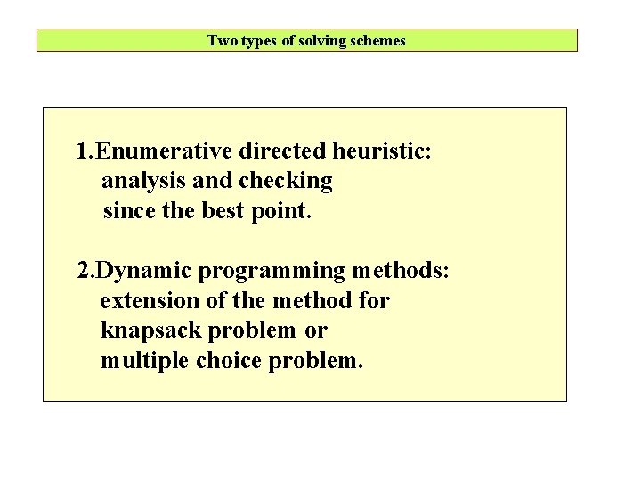 Two types of solving schemes 1. Enumerative directed heuristic: analysis and checking since the