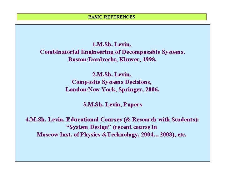 BASIC REFERENCES 1. M. Sh. Levin, Combinatorial Engineering of Decomposable Systems. Boston/Dordrecht, Kluwer, 1998.