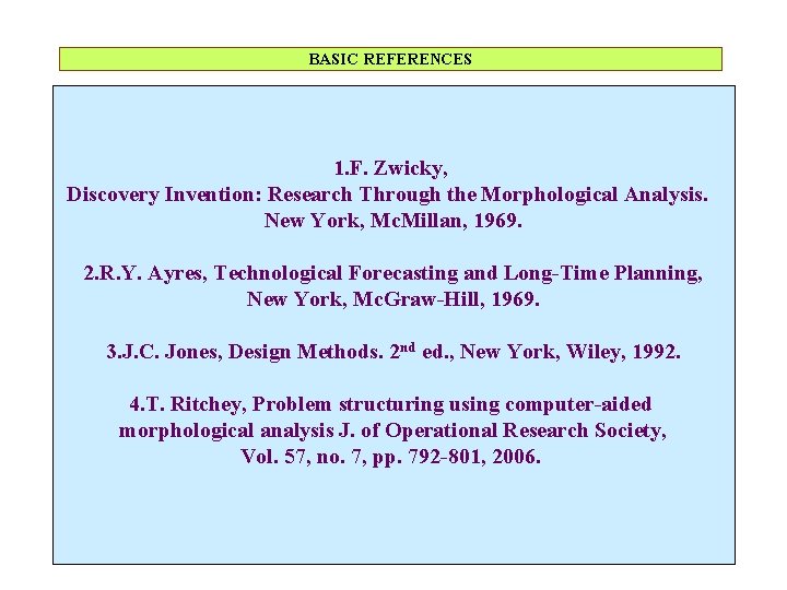BASIC REFERENCES 1. F. Zwicky, Discovery Invention: Research Through the Morphological Analysis. New York,