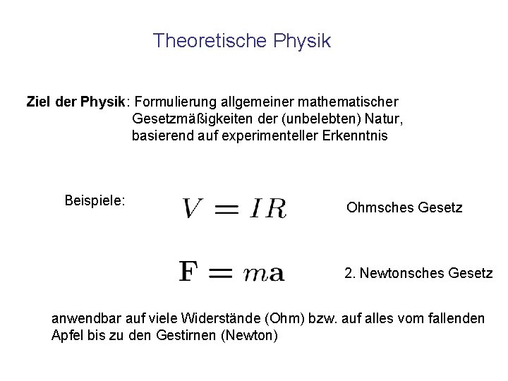 Theoretische Physik Ziel der Physik: Formulierung allgemeiner mathematischer Gesetzmäßigkeiten der (unbelebten) Natur, basierend auf