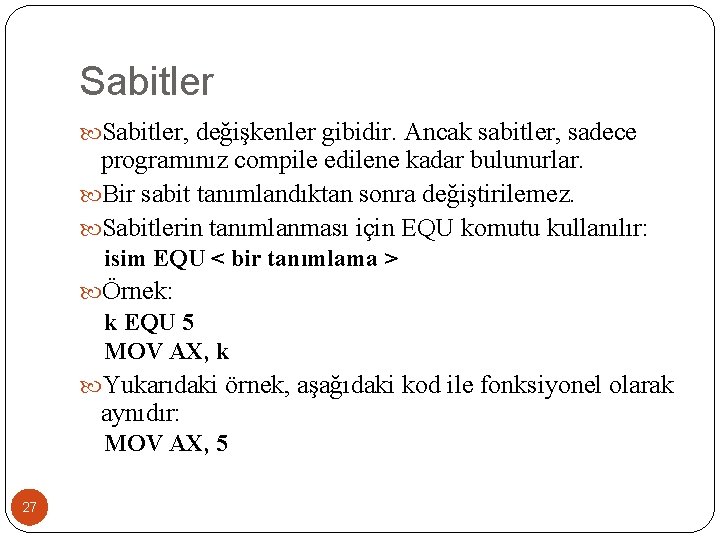 Sabitler, değişkenler gibidir. Ancak sabitler, sadece programınız compile edilene kadar bulunurlar. Bir sabit tanımlandıktan