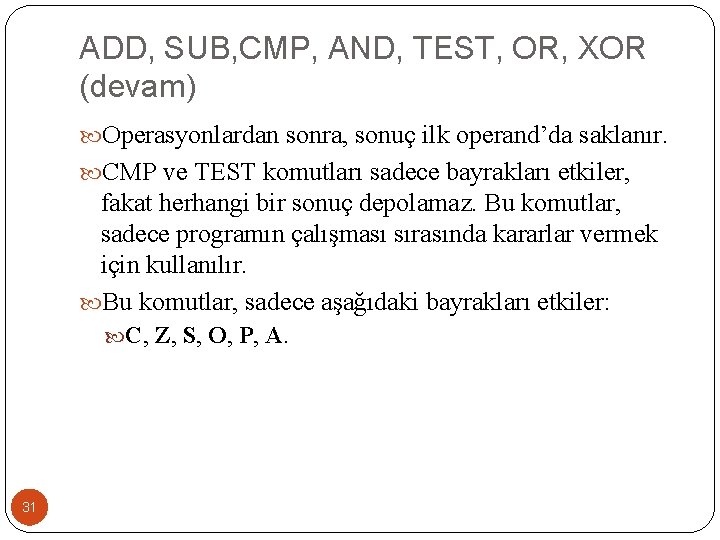 ADD, SUB, CMP, AND, TEST, OR, XOR (devam) Operasyonlardan sonra, sonuç ilk operand’da saklanır.