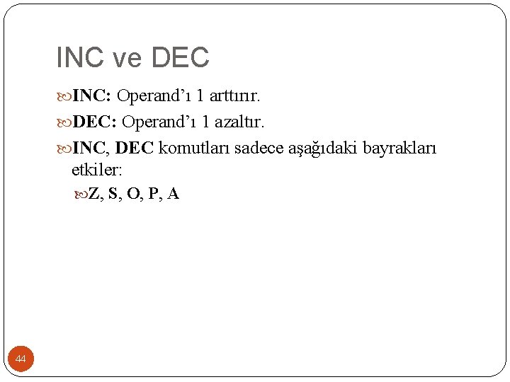 INC ve DEC INC: Operand’ı 1 arttırır. DEC: Operand’ı 1 azaltır. INC, DEC komutları