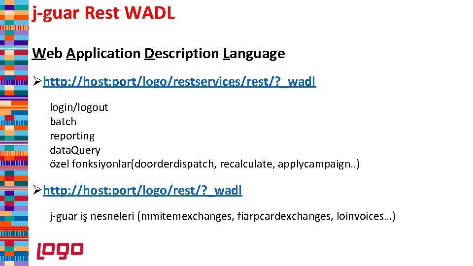 j-guar Rest WADL Web Application Description Language Øhttp: //host: port/logo/restservices/rest/? _wadl login/logout batch reporting