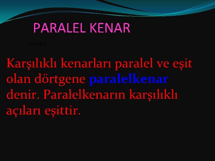 PARALEL KENAR AAAAA Karşılıklı kenarları paralel ve eşit olan dörtgene paralelkenar denir. Paralelkenarın karşılıklı