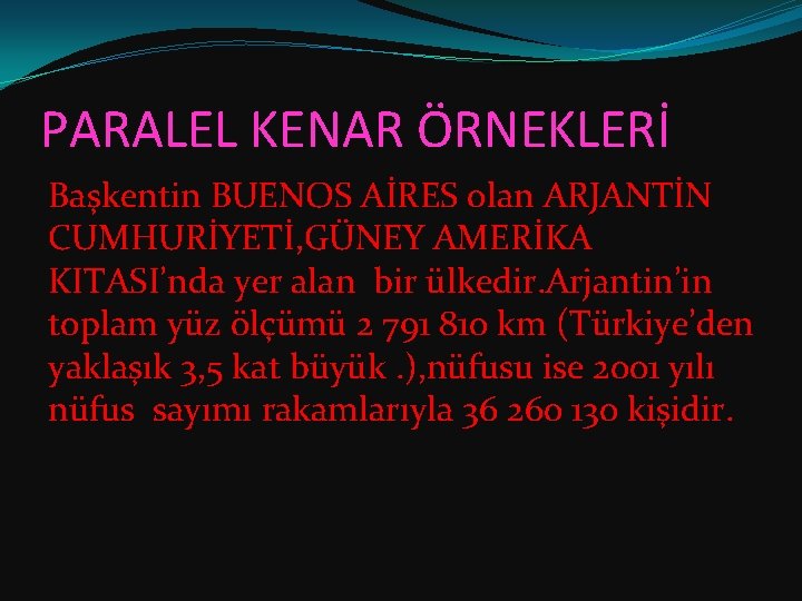 PARALEL KENAR ÖRNEKLERİ Başkentin BUENOS AİRES olan ARJANTİN CUMHURİYETİ, GÜNEY AMERİKA KITASI’nda yer alan