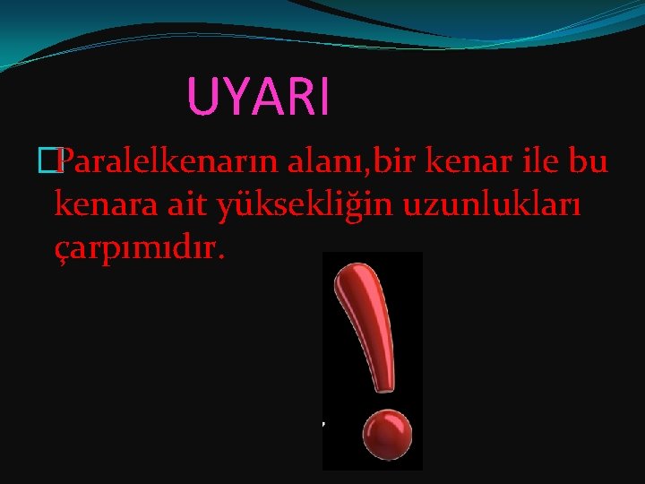 UYARI �Paralelkenarın alanı, bir kenar ile bu kenara ait yüksekliğin uzunlukları çarpımıdır. 