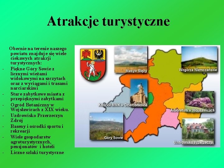 Atrakcje turystyczne Obecnie na terenie naszego powiatu znajduje się wiele ciekawych atrakcji turystycznych: Piękne