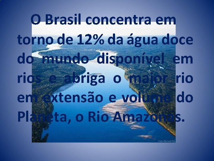 O Brasil concentra em torno de 12% da água doce do mundo disponível em