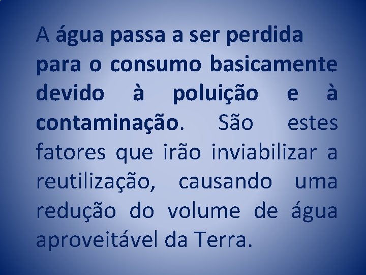 A água passa a ser perdida para o consumo basicamente devido à poluição e