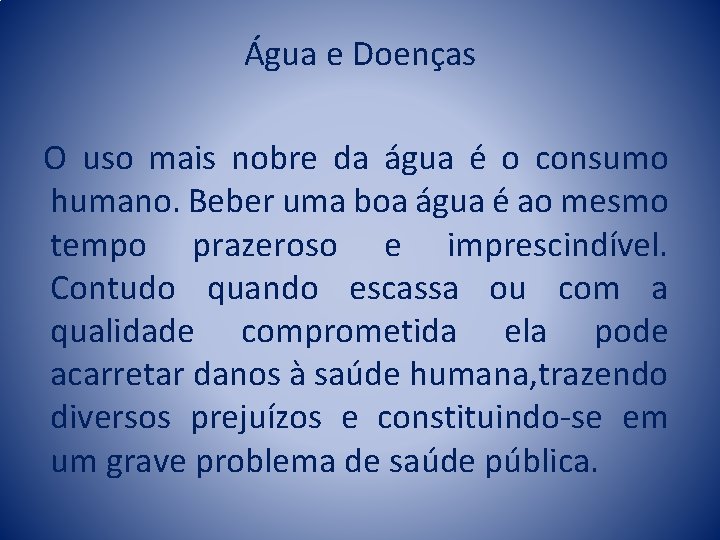 Água e Doenças O uso mais nobre da água é o consumo humano. Beber